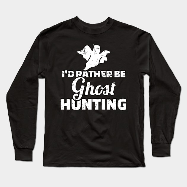 I would rather be Ghost Hunting Long Sleeve T-Shirt by Designzz